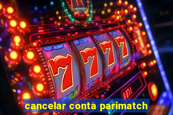 cancelar conta parimatch